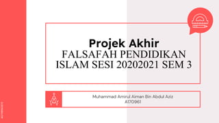 SLIDESMANIA.COM
SLIDESMANIA.COM
Projek Akhir
FALSAFAH PENDIDIKAN
ISLAM SESI 20202021 SEM 3
Muhammad Amirul Aiman Bin Abdul Aziz
A170961
 
