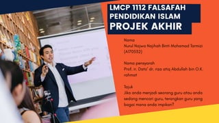 LMCP 1112 FALSAFAH
PENDIDIKAN ISLAM
PROJEK AKHIR
 
