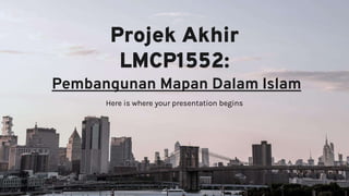 Projek Akhir
LMCP1552:
Pembangunan Mapan Dalam Islam
 