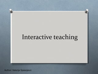 Interactive teaching Author: Valerija Spasojevic 