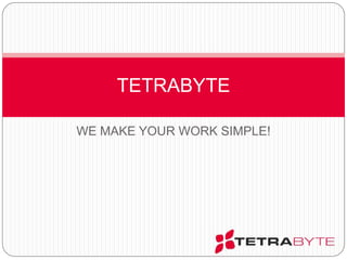 TETRABYTE We make your work simple! 