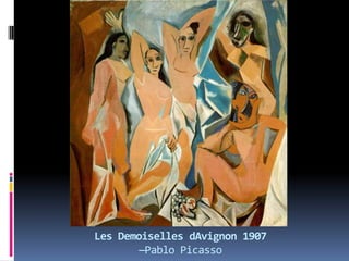 Les Demoiselles dAvignon 1907
—Pablo Picasso
 