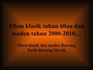 Filem klasik tahun 60an dan moden tahun 2000-2010… Filem klasik dan moden Bawang Putih Bawang Merah 