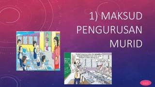 1) MAKSUD
PENGURUSAN
MURID
back
 