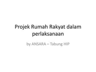 Projek Rumah Rakyat dalam
       perlaksanaan
    by ANSARA – Tabung HIP
 