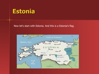 Estonia Now let’s start with Estonia. And this is a Estonia’s flag. 
