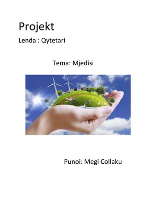 Projekt
Lenda : Qytetari
Tema: Mjedisi
Punoi: Megi Collaku
 