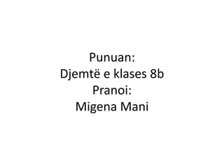 Punuan:
Djemtë e klases 8b
Pranoi:
Migena Mani
 
