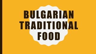 BULGARIAN
TRADITIONAL
FOOD
 