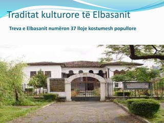 Traditat kulturore të Elbasanit
Treva e Elbasanit numëron 37 lloje kostumesh popullore
 