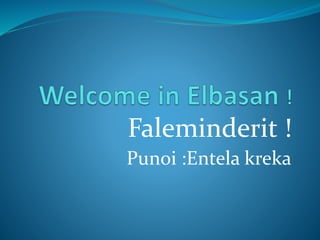 Faleminderit !
Punoi :Entela kreka
 