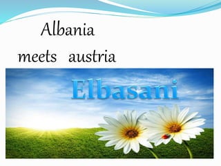 Albania
meets austria
 