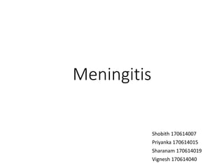 Meningitis
Shobith 170614007
Priyanka 170614015
Sharanam 170614019
Vignesh 170614040
 