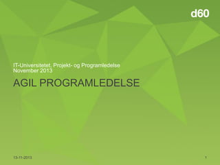IT-Universitetet, Projekt- og Programledelse
November 2013

AGIL PROGRAMLEDELSE

13-11-2013

1

 