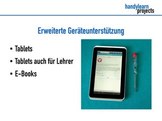 Erweiterte Geräteunterstützung
●   Tablets
●   Tablets auch für Lehrer
●   E-Books
 