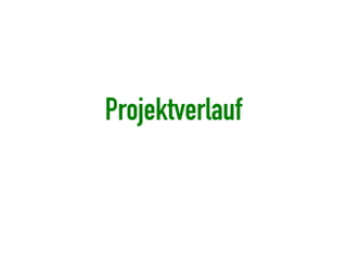 Projektverlauf
 