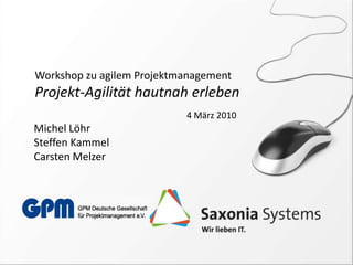 Workshop zu agilem Projektmanagement  Projekt-Agilität hautnah erleben 4 März 2010 Michel Löhr Steffen Kammel Carsten Melzer 
