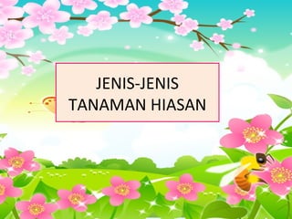 JENIS-JENIS
TANAMAN HIASAN
 