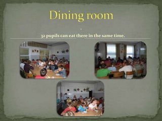 .
32 pupils can eat there in the same time.
 