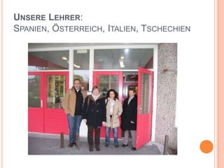 Unsere Lehrer: Spanien, Österreich, Italien, Tschechien