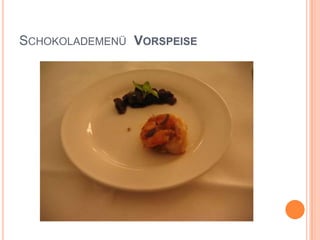 Schokolademenü  Vorspeise
