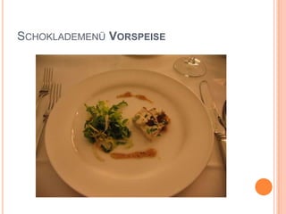 Schoklademenü Vorspeise