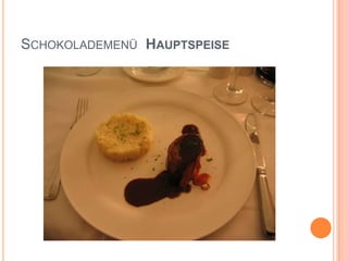 Schokolademenü  Hauptspeise