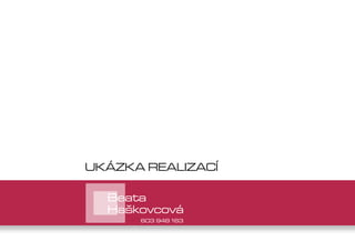 UKÁZKA REALIZACÍ

  Beata
  Haškovcová
      603 948 163
 