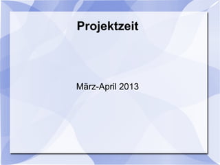 Projektzeit
März-April 2013
 