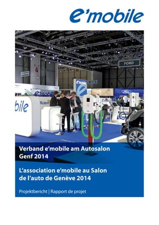 Verband e’mobile am Autosalon
Genf 2014
L’association e’mobile au Salon
de l’auto de Genève 2014
Projektbericht | Rapport de projet
 