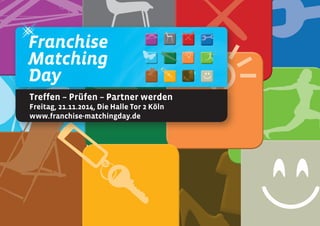 Franchise
Matching
Day
Treffen – Prüfen – Partner werden
Freitag, 21.11.2014, Die Halle Tor 2 Köln
www.franchise-matchingday.de
 