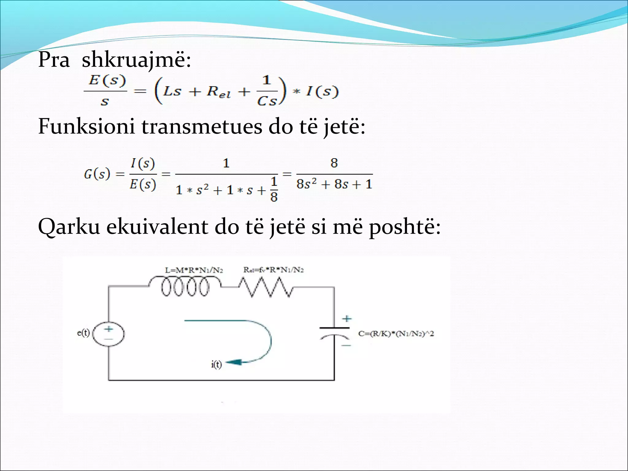 Pra shkruajmë:

Funksioni transmetues do të jetë:



Qarku ekuivalent do të jetë si më poshtë:
 