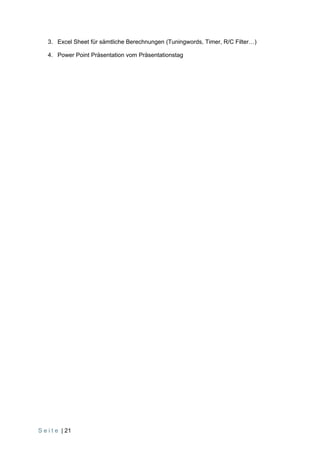 3. Excel Sheet für sämtliche Berechnungen (Tuningwords, Timer, R/C Filter…)

    4. Power Point Präsentation vom Präsentationstag




S e i t e | 21
 