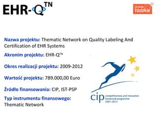 5

Nazwa projektu: Thematic Network on Quality Labeling And
Certification of EHR Systems
Akronim projektu: EHR-QTN
Okres r...