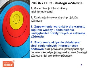 PRIORYTETY Strategii eZdrowia
1. Modernizacja infrastruktury
teleinformatycznej
2. Realizacja innowacyjnych projektów
eZdr...