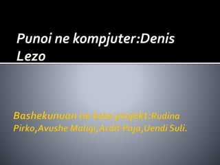 Punoi ne kompjuter:Denis
Lezo
 