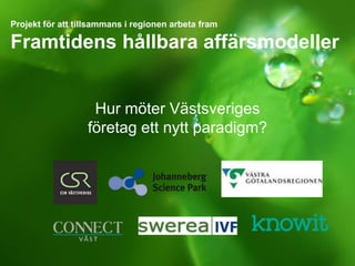 Projekt för att tillsammans i regionen arbeta fram
Framtidens hållbara affärsmodeller
Hur möter Västsveriges
företag ett nytt paradigm?
 
