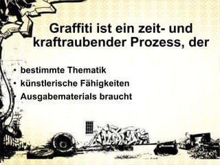 Graffiti ist ein zeit- und kraftraubender Prozess, der bestimmte Thematik k ü nstlerische Fähigkeit en Ausgabematerials braucht