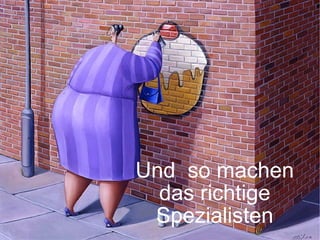 Und so machen das richtige Spezialisten