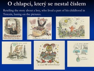 O chlapci, který se nestal číslem Retelling the story about a boy, who lived a part of his childhood in Terezin, basing on the pictures. 