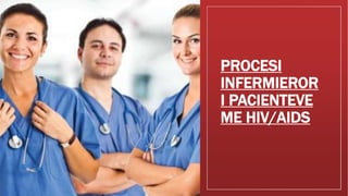 PROCESI
INFERMIEROR
I PACIENTEVE
ME HIV/AIDS
 