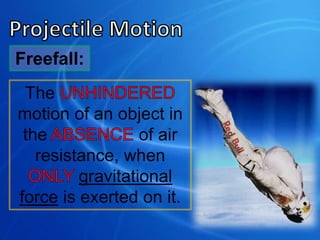 The
motion of an object in
the of air
resistance, when
gravitational
force is exerted on it.
Freefall:
 