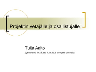 Projektin vetäjälle ja osallistujalle Tuija Aalto  (lyhennelmä TAMKissa 7.11.2008 pidetystä luennosta) 