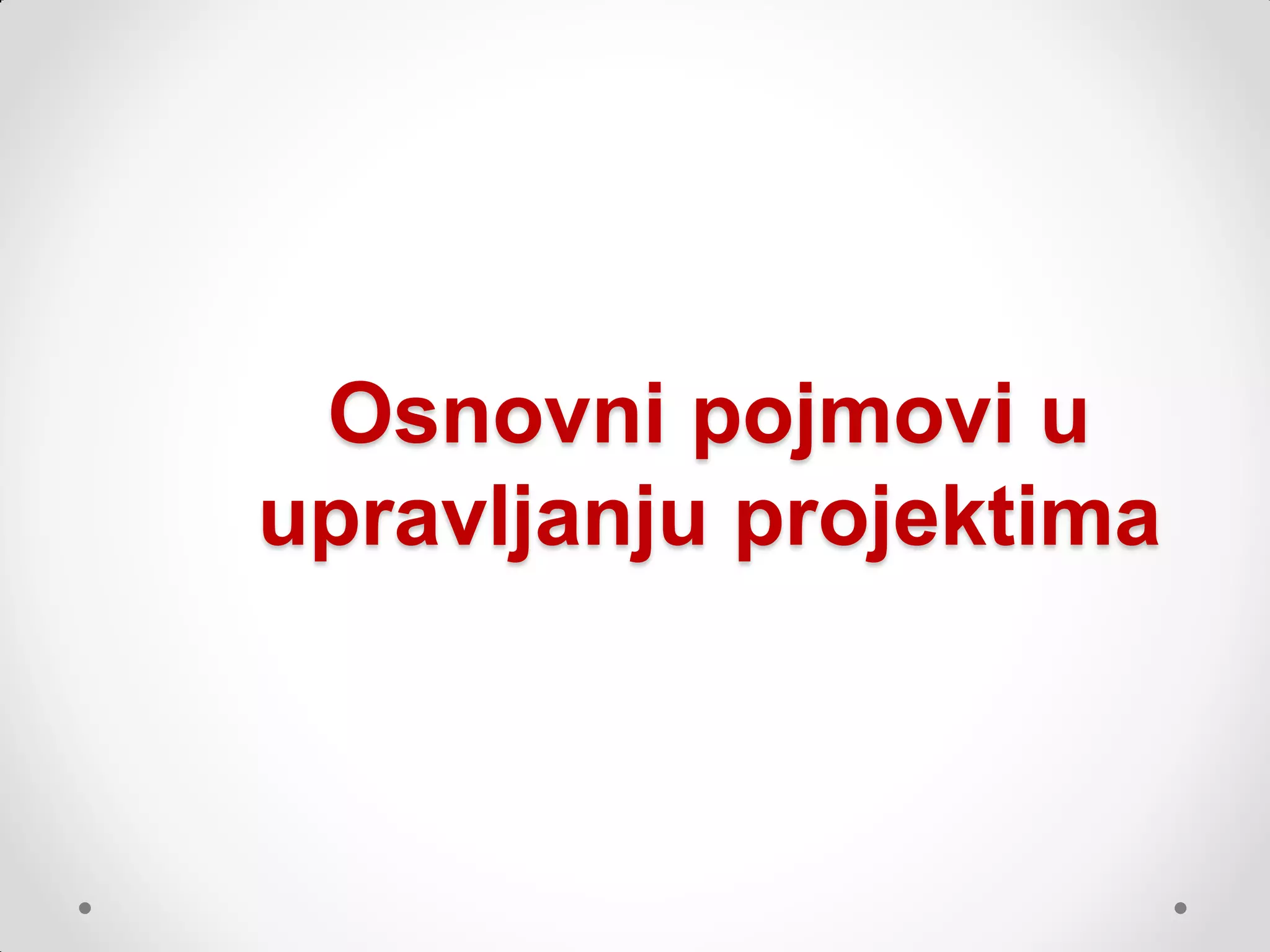 Osnovni pojmovi u
upravljanju projektima
 