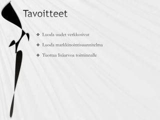 TavoitteetLuoda uudet verkkosivutLuoda markkinointisuunnitelmaTuottaa lisäarvoa toiminnalle