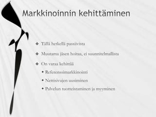 Markkinoinnin kehittäminenTällä hetkellä passiivistaMuutama jäsen hoitaa, ei suunnitelmallistaOn varaa kehittääReferenssimarkkinointiNettisivujen uusiminenPalvelun tuotteistaminen ja myyminen