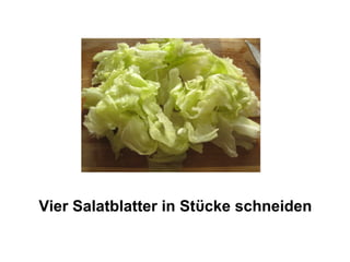 Vier Salatblatter in Stϋcke schneiden
 