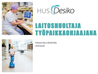 LAITOSHUOLTAJA
TYÖPAIKKAOHJAAJANA
Pelamo Eija & Kivelä Mia
2014 kevät
 