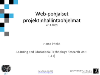 Web-pohjaiset projektinhallintaohjelmat 4.11.2009 Harto Pönkä Learning and Educational Technology Research Unit  (LET) 