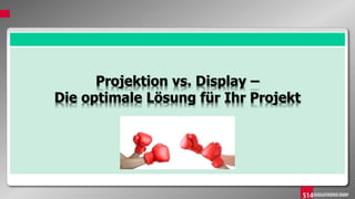 Projektion vs. Display –
Die optimale Lösung für Ihr Projekt
 